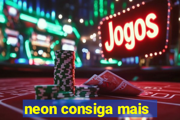 neon consiga mais